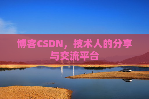 博客CSDN,技术人的分享与交流平台 博客CSDN,技术人的分享与交流平台
